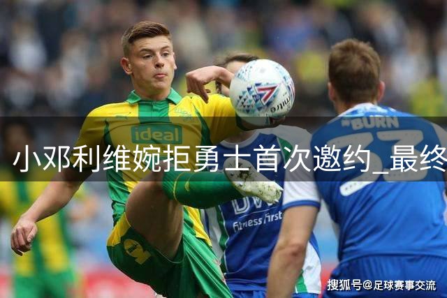 小邓利维婉拒勇士首次邀约 最终选择管理层职位